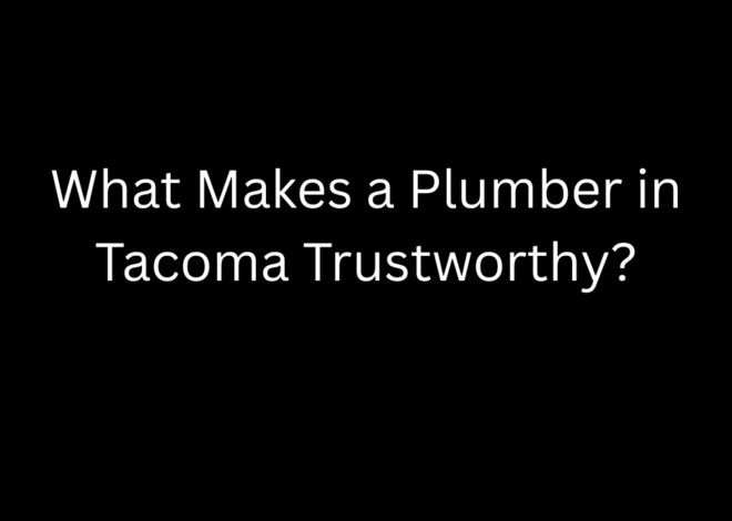 What Makes a Plumber in Tacoma Trustworthy?