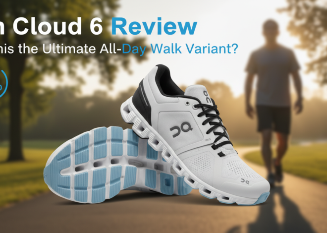 On Cloud 6 Review: Is This the Ultimate All-Day Walk Variant?